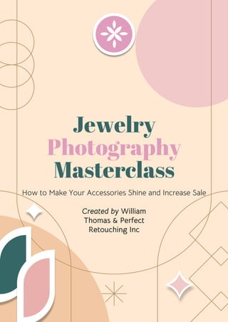 Jewelry
Photography
Masterclass
How to Make Your Accessories Shine and Increase Sale
Created by William
Thomas & Perfect
Retouching Inc
 
