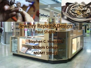 Jewelry Repair &Design
      Paul Shefer

   Stephen C. Hewston
     Nichols College
      MGMT 100-01
 