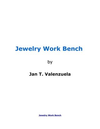 Jewelry Work Bench

            by

   Jan T. Valenzuela




      Jewelry Work Bench
 