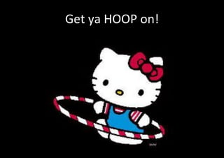 Get ya HOOP on! 
 