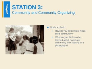 STATION 3:
Community and Community Organizing
 Listen to an oral history
And I don’t think I’m romanticizing it as I look...