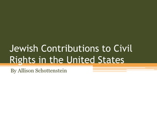 Jewish Contributions to Civil
Rights in the United States
By Allison Schottenstein
 