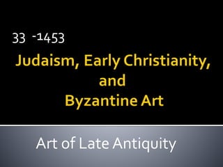 33 -1453
Art of Late Antiquity
 