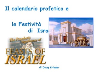 Il calendario profetico e

  le Festività
        di Israele




             di Doug Krieger
 