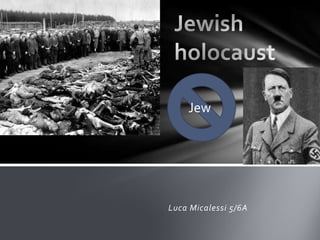 Jewish holocaust Jew  Luca Micalessi 5/6A 