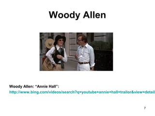 Woody Allen
Woody Allen: “Annie Hall”:
http://www.bing.com/videos/search?q=youtube+annie+hall+trailor&view=detail&
7
 