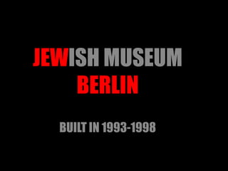 JEWISH MUSEUM
BERLIN
BUILT IN 1993-1998
 