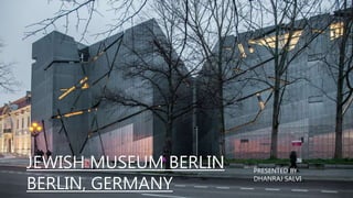 JEWISH MUSEUM BERLIN
BERLIN, GERMANY
PRESENTED BY
DHANRAJ SALVI
 