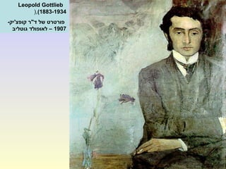 Leopold Gottlieb
(1883-1934(,
-‫קופצ'יק‬ ‫ד"ר‬ ‫של‬ ‫פורטרט‬
1907‫גוטליב‬ ‫לאופולד‬ –
 