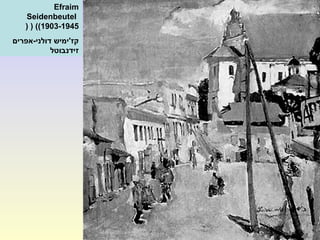 Efraim
Seidenbeutel
((1903-1945( (
‫דולני-אפרים‬ ‫קז'ימיש‬
‫זידנבוטל‬
 