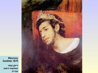 Maurycy
Gottlieb 1876
‫עצמי‬ ‫דיוקן‬
‫כאחשוור-דמות‬
‫אגדית‬
 