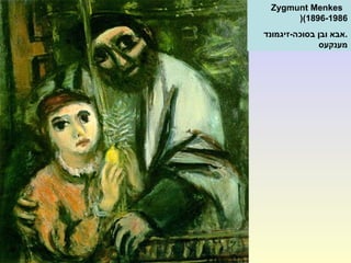 Zygmunt Menkes
(1896-1986(
.‫בסוכה-זיגמונד‬ ‫ובן‬ ‫אבא‬
‫מענקעס‬
 