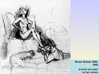 Bruno Schulz 1892-
1942
‫הנלהבים‬ ‫המעריצים‬
‫העריצה‬ ‫והאישה‬
 