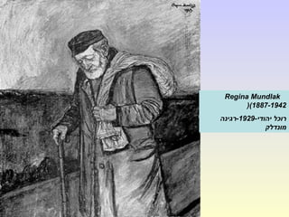 Regina Mundlak
(1887-1942(
-‫יהודי‬ ‫רוכל‬1929‫-רגינה‬
‫מונדלק‬
 