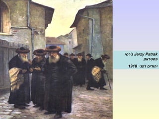 Jerzy Pstrak‫ג'רסי‬
‫פסטראק‬
‫לפני‬ ‫יהודים‬1918
 