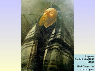 Szymon
Buchbinder(1853
-1908(
-‫מתפלל‬ ‫רבי‬1896
‫בוכבינדר‬ ‫סימון‬
 