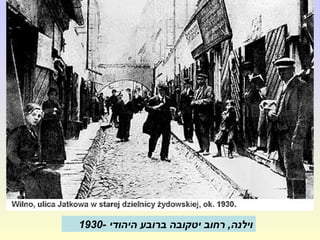 - ‫היהודי‬ ‫ברובע‬ ‫יטקובה‬ ‫רחוב‬ ,‫וילנה‬1930
 