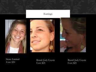 Earrings Store: Limited Cost: $30 Brand: Jody Coyote  Cost: $25 Brand: Jody Coyote Cost: $25 