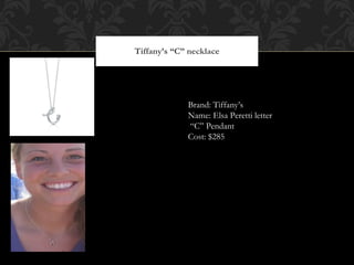 Tiffany’s “C” necklace Brand: Tiffany’s Name: Elsa Peretti letter  “C” Pendant Cost: $285 
