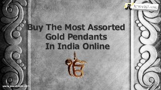 www.jewelslane.com
Buy The Most Assorted
Gold Pendants
In India Online
 
