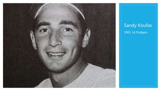 Sandy Koufax
1965, LA Dodgers
 