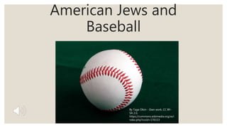 American Jews and
Baseball
By Tage Olsin - Own work, CC BY-
SA 2.0,
https://commons.wikimedia.org/w/i
ndex.php?curid=176153
 