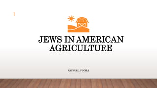 JEWS IN AMERICAN
AGRICULTURE
ARTHUR L. FINKLE
1
 