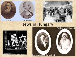 Jews in Hungary
                             Catherine Ulaszek




    Bolesaw (William) Pick
 