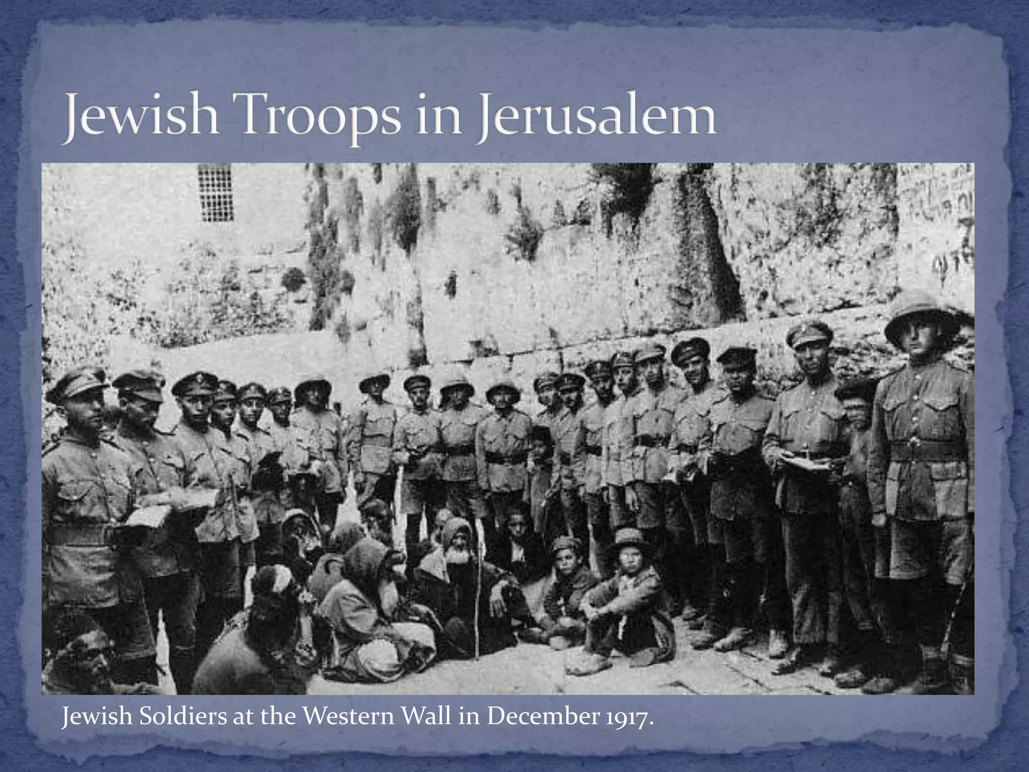 Jewish Soldiers at the Western Wall in December 1917.
 