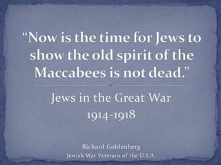 Jews in the Great War
1914-1918
Richard Goldenberg
Jewish War Veterans of the U.S.A.
 