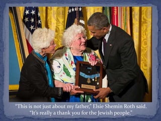 “This is not just about my father,” Elsie Shemin Roth said.
“It’s really a thank you for the Jewish people.”
 
