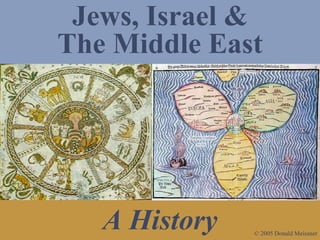 Jews, Israel &
The Middle East




   A History   © 2005 Donald Meissner
 