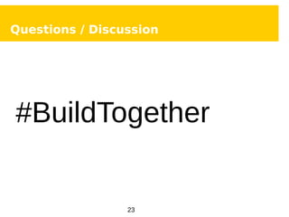 23
Questions / Discussion
#BuildTogether
 