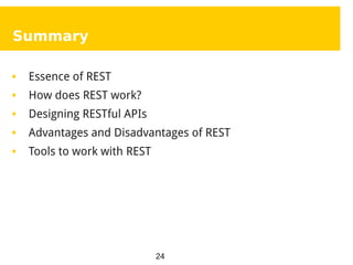 24
Summary
 Essence of REST
 How does REST work?
 Designing RESTful APIs
 Advantages and Disadvantages of REST
 Tools to work with REST
 