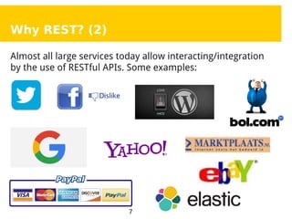 7
Why REST? (2)
Almost all large services today allow interacting/integration
by the use of RESTful APIs. Some examples:
 