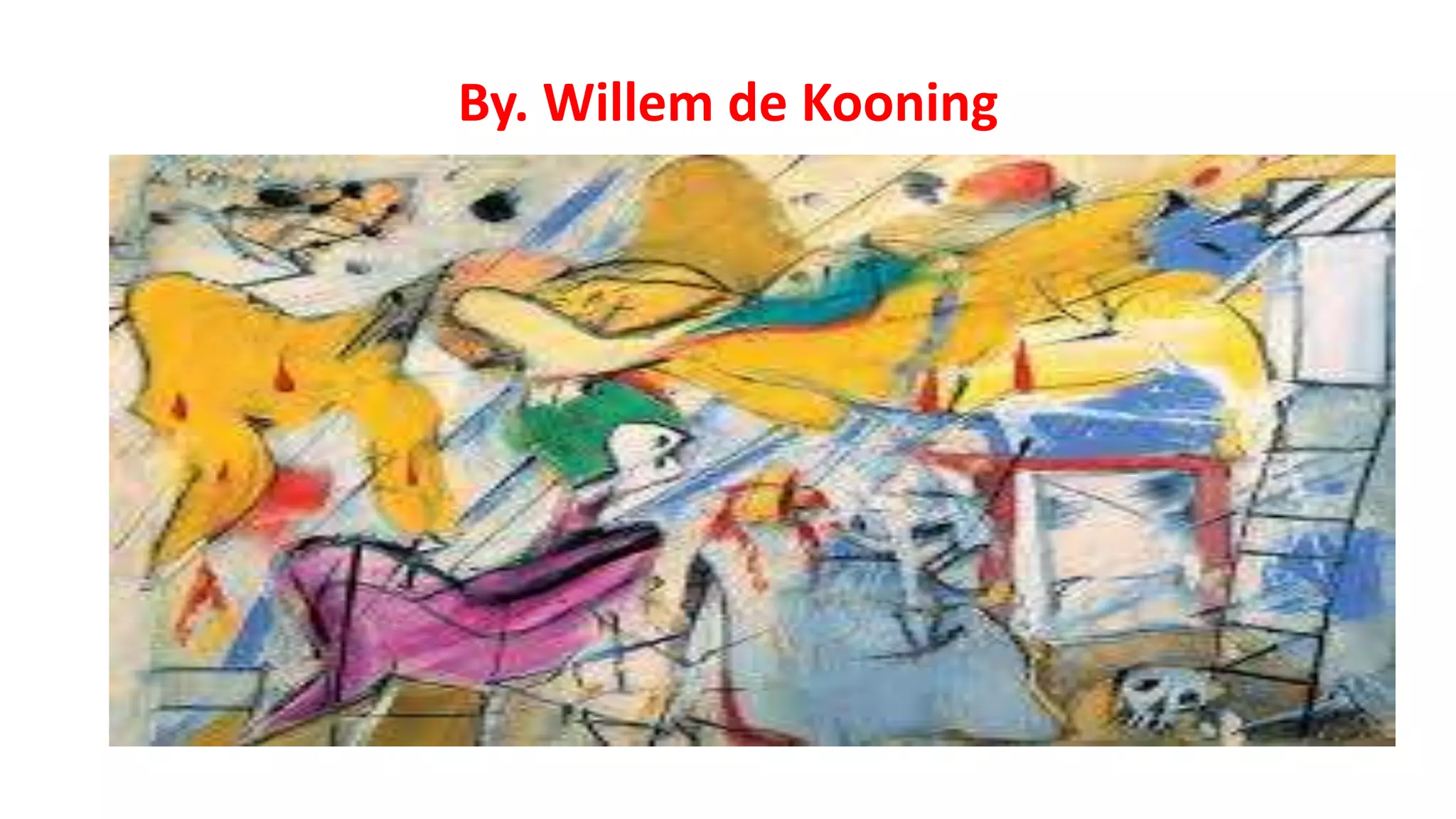 By. Willem de Kooning
 