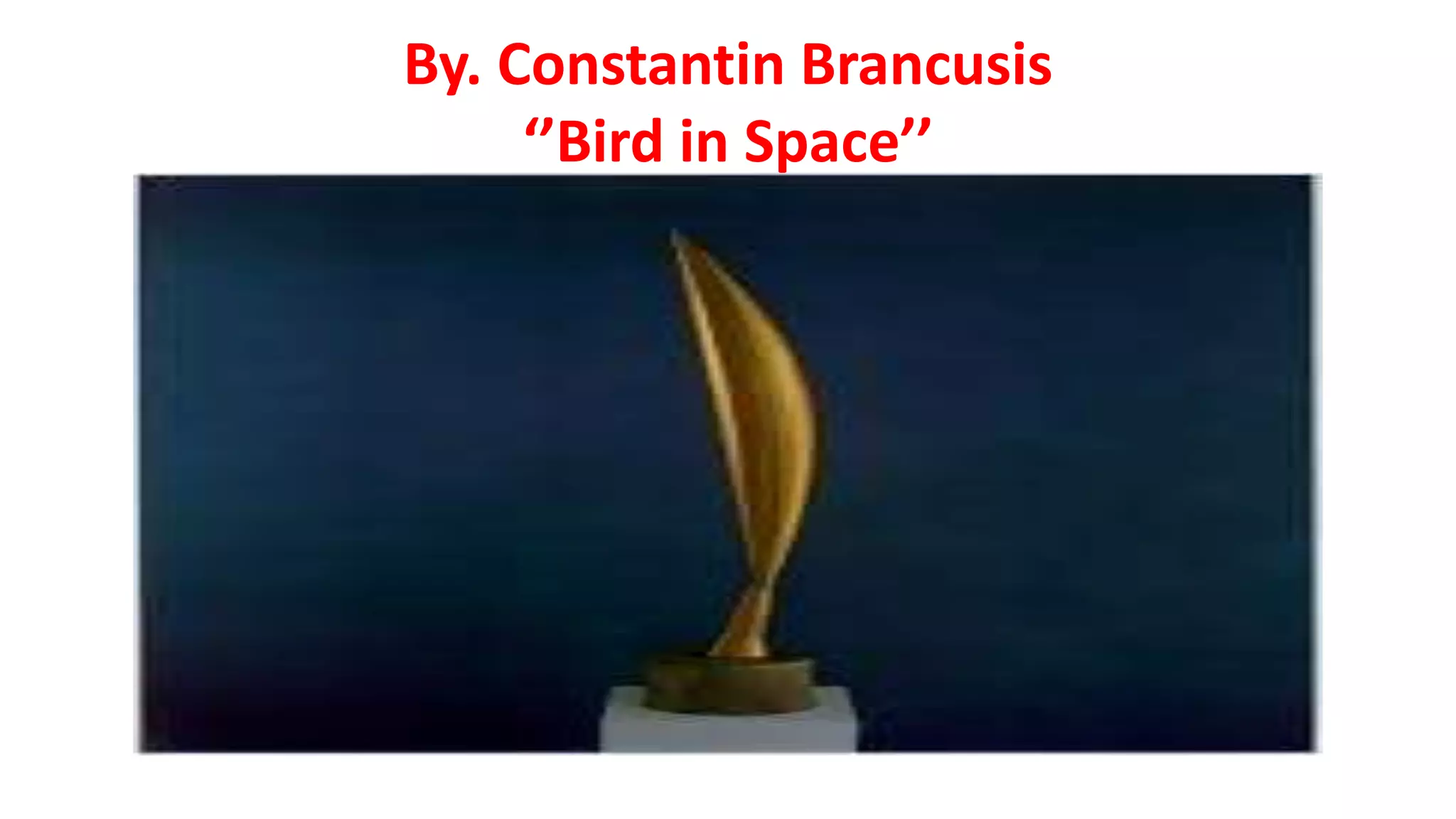 By. Constantin Brancusis
‘’Bird in Space’’
 