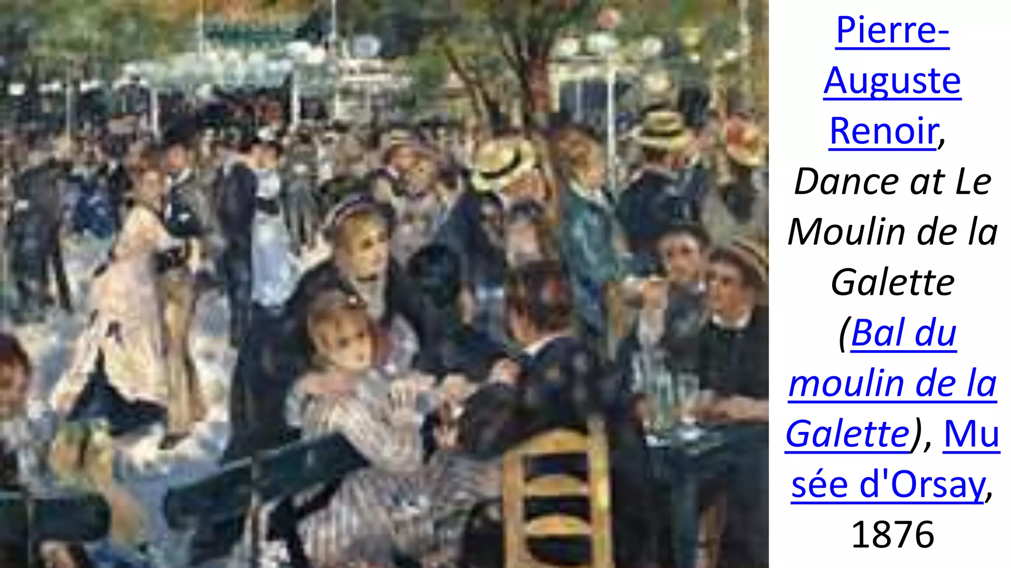 Pierre-
Auguste
Renoir,
Dance at Le
Moulin de la
Galette
(Bal du
moulin de la
Galette), Mu
sée d'Orsay,
1876
 