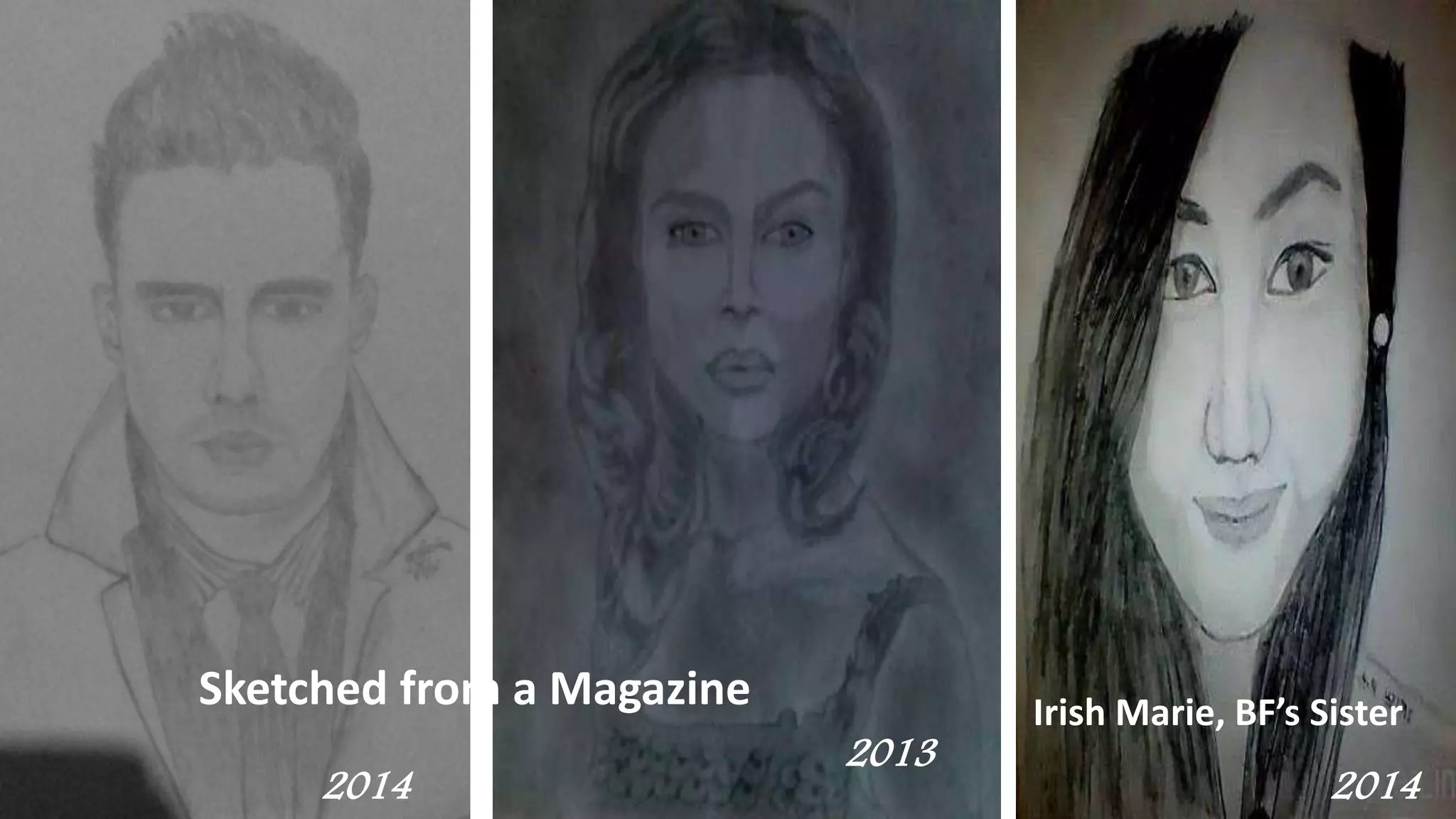 Sketched from a Magazine
2013
2014 2014
Irish Marie, BF’s Sister
 