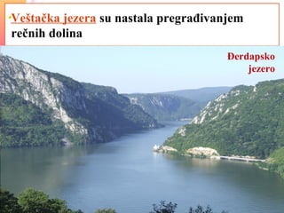 Veštačka jezera su nastala pregrađivanjem
rečnih dolina
Đerdapsko
jezero
 