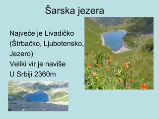 Šarska jezera

Najveće je Livadičko
(Štrbačko, Ljubotensko,
Jezero)
Veliki vir je naviše
U Srbiji 2360m
 