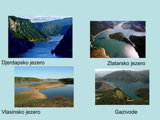 Djerdapsko jezero   Zlatarsko jezero




Vlasinsko jezero       Gazivode
 