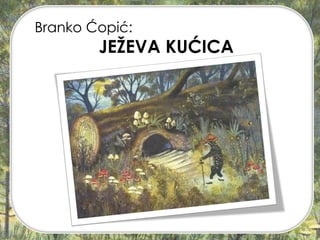 Branko Ćopić:
JEŽEVA KUĆICA
 