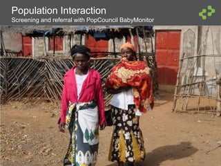 © InSTEDD , CC BY-NC-SA
Population Interaction
Screening and referral with PopCouncil BabyMonitor
 