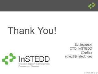 © InSTEDD , CC BY-NC-SA
Thank You!
Ed Jezierski
CTO, InSTEDD
@edjez
edjez@instedd.org
 