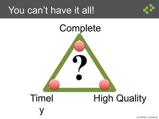 © InSTEDD , CC BY-NC-SA
You can’t have it all!
Timel
y
Complete
High Quality
?
 