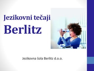 Jezikovni tečaji
Berlitz
Jezikovna šola Berlitz d.o.o.
 