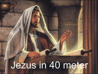 Jezus in 40 meter

 