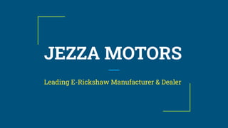 JEZZA MOTORS
Leading E-Rickshaw Manufacturer & Dealer
 