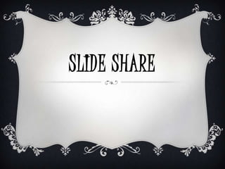 SLIDE SHARE
 